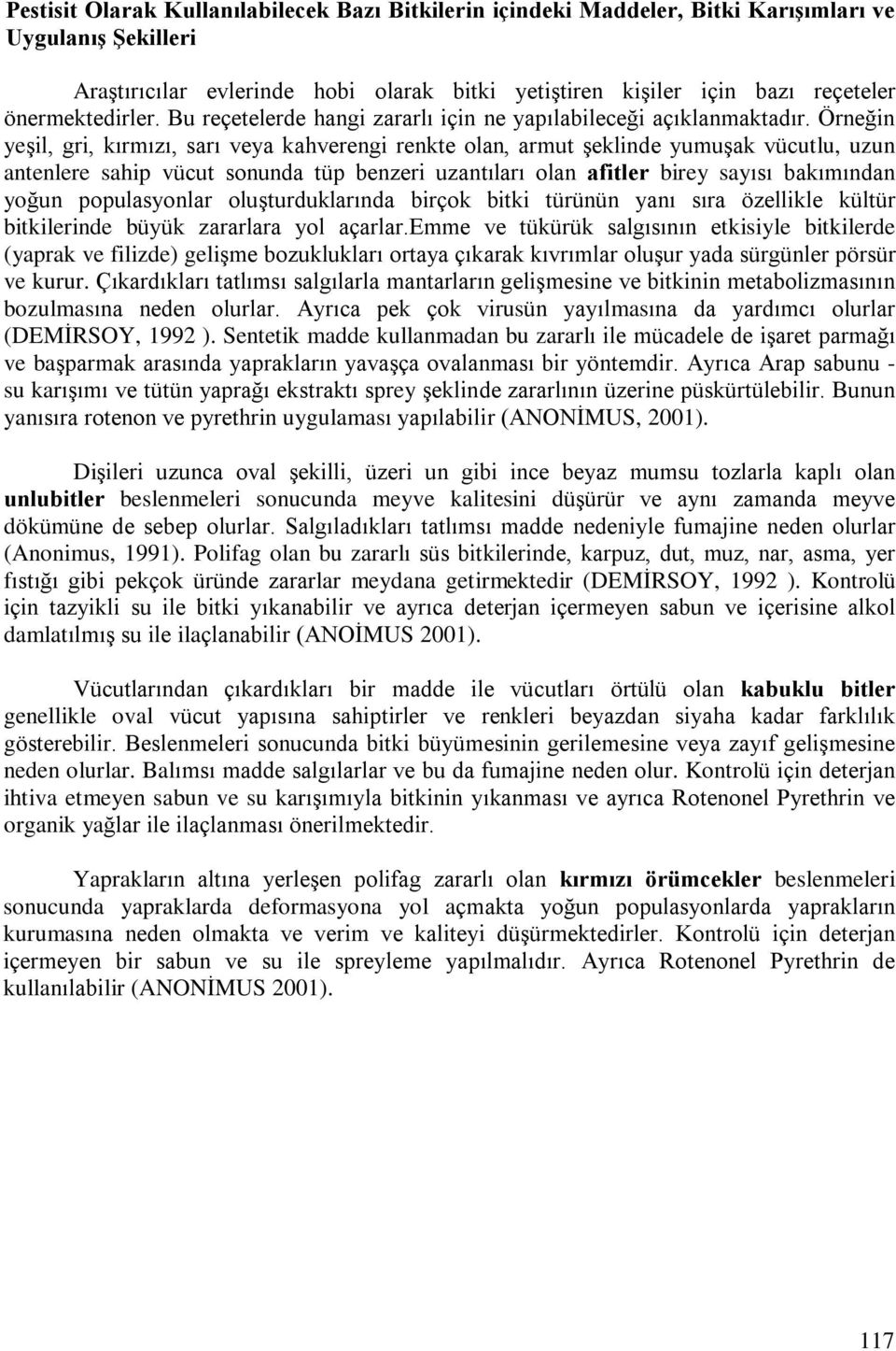 Örneðin yeºil, gri, kýrmýzý, sarý veya kahverengi renkte olan, armut ºeklinde yumuºak vücutlu, uzun antenlere sahip vücut sonunda tüp benzeri uzantýlarý olan afitler birey sayýsý bakýmýndan yoðun