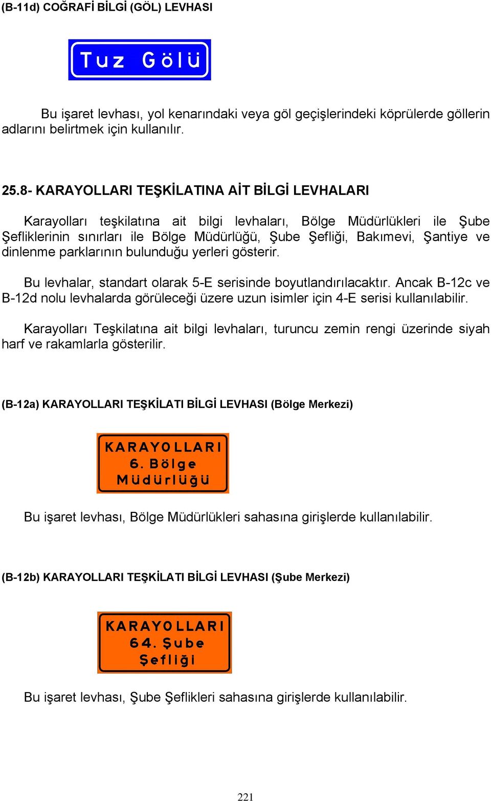 dinlenme parklarının bulunduğu yerleri gösterir. Bu levhalar, standart olarak 5-E serisinde boyutlandırılacaktır.