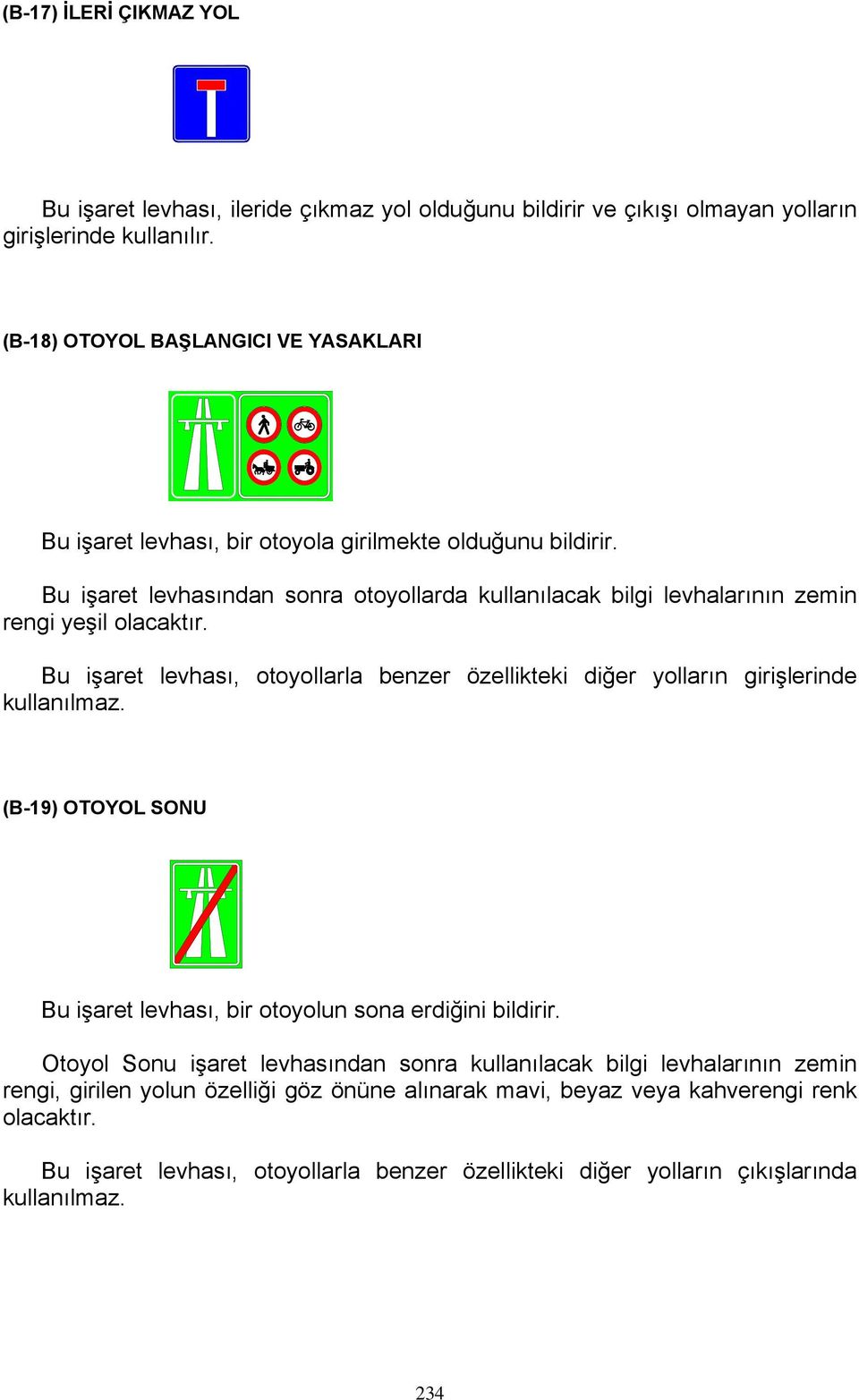 Bu işaret levhasından sonra otoyollarda kullanılacak bilgi levhalarının zemin rengi yeşil olacaktır.