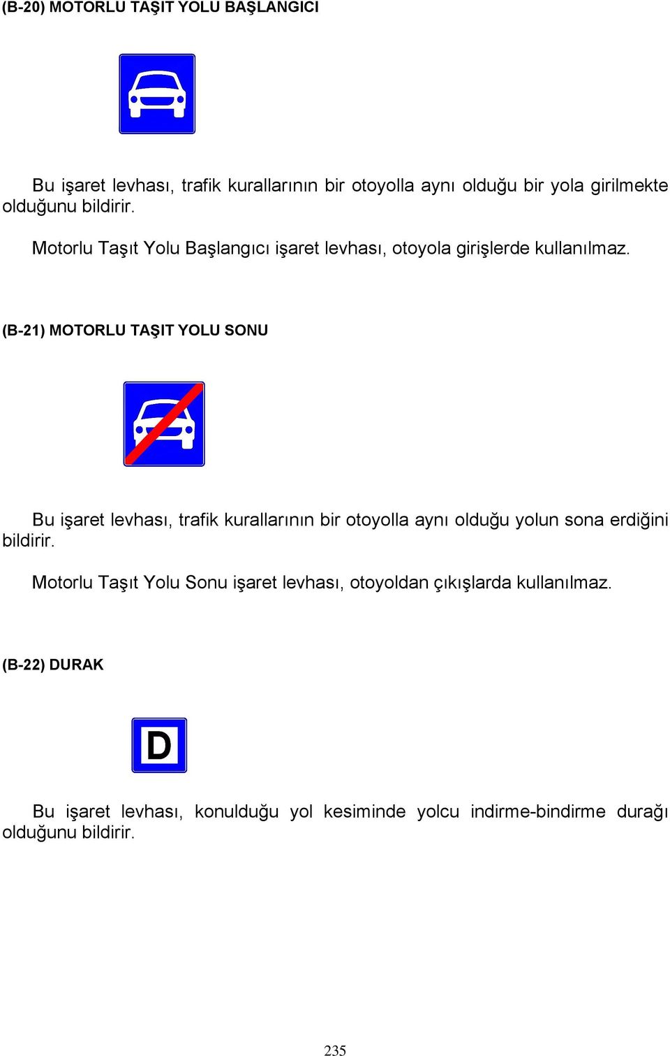 (B-21) MOTORLU TAŞIT YOLU SONU Bu işaret levhası, trafik kurallarının bir otoyolla aynı olduğu yolun sona erdiğini bildirir.