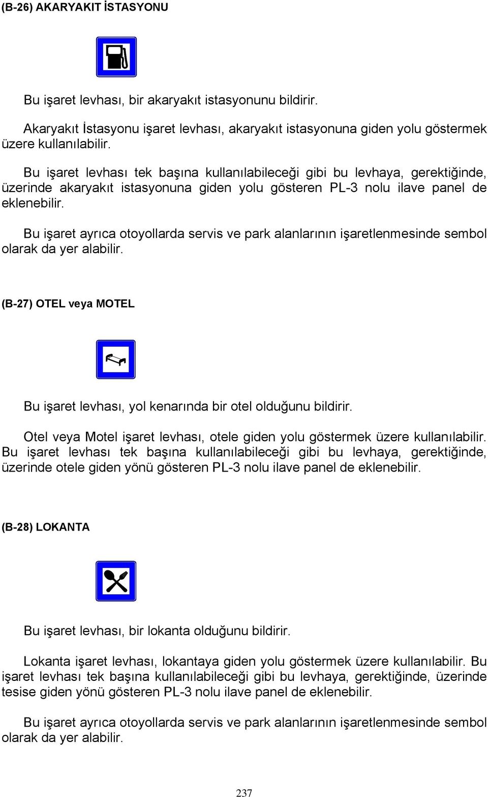 Bu işaret ayrıca otoyollarda servis ve park alanlarının işaretlenmesinde sembol olarak da yer alabilir. (B-27) OTEL veya MOTEL Bu işaret levhası, yol kenarında bir otel olduğunu bildirir.