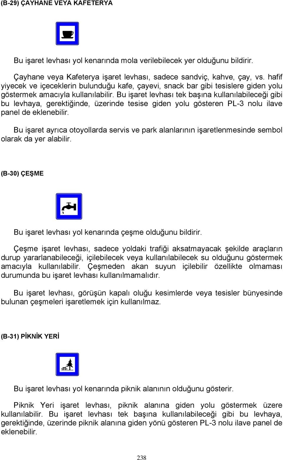 Bu işaret levhası tek başına kullanılabileceği gibi bu levhaya, gerektiğinde, üzerinde tesise giden yolu gösteren PL-3 nolu ilave panel de eklenebilir.