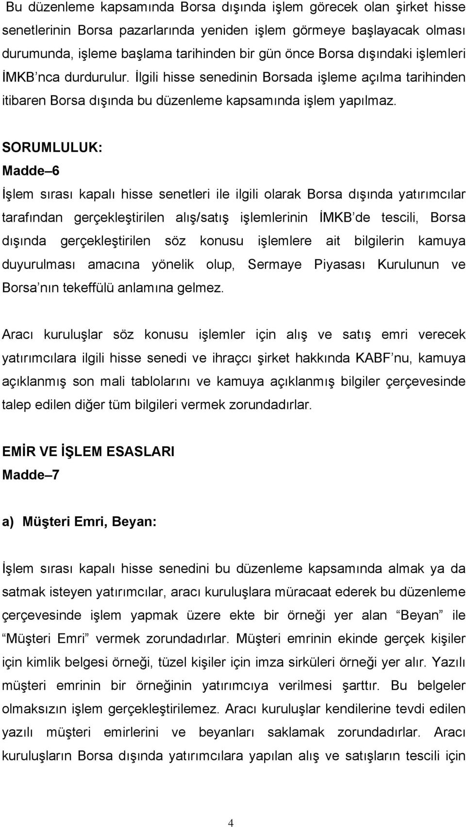 SORUMLULUK: Madde 6 İşlem sırası kapalı hisse senetleri ile ilgili olarak Borsa dışında yatırımcılar tarafından gerçekleştirilen alış/satış işlemlerinin İMKB de tescili, Borsa dışında