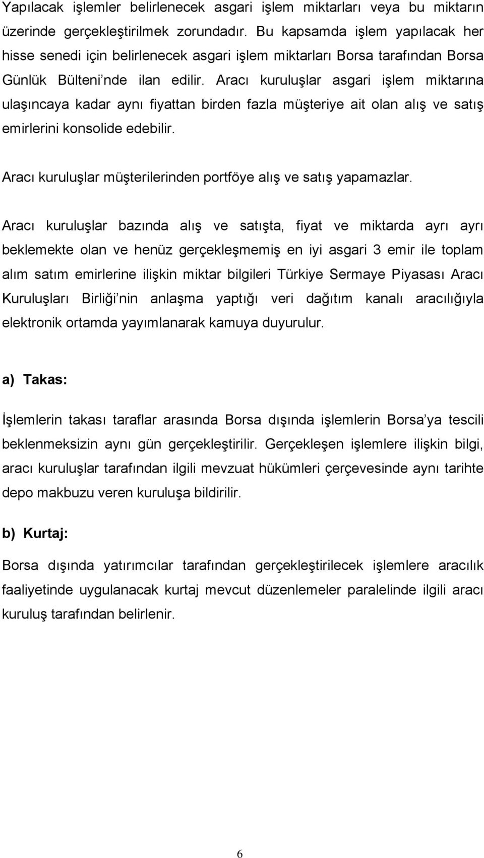 Aracı kuruluşlar asgari işlem miktarına ulaşıncaya kadar aynı fiyattan birden fazla müşteriye ait olan alış ve satış emirlerini konsolide edebilir.