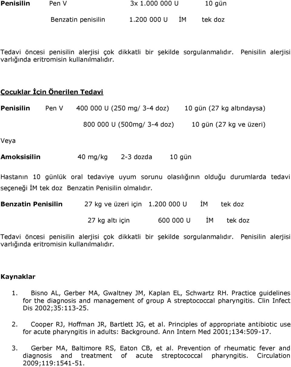 dozda 10 gün Hastanın 10 günlük oral tedaviye uyum sorunu olasılığının olduğu durumlarda tedavi seçeneği Benzatin Penisilin olmalıdır. Benzatin Penisilin 27 kg ve üzeri için 27 kg altı için 1.