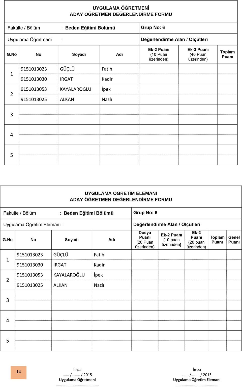 Eğitimi Bölümü Grup No: 6 Uygulama Öğretim Elemanı : Değerlendirme Alan / Ölçütleri 900 GÜÇLÜ Fatih 9000 IRGAT Kadir Dosya (0 Puan