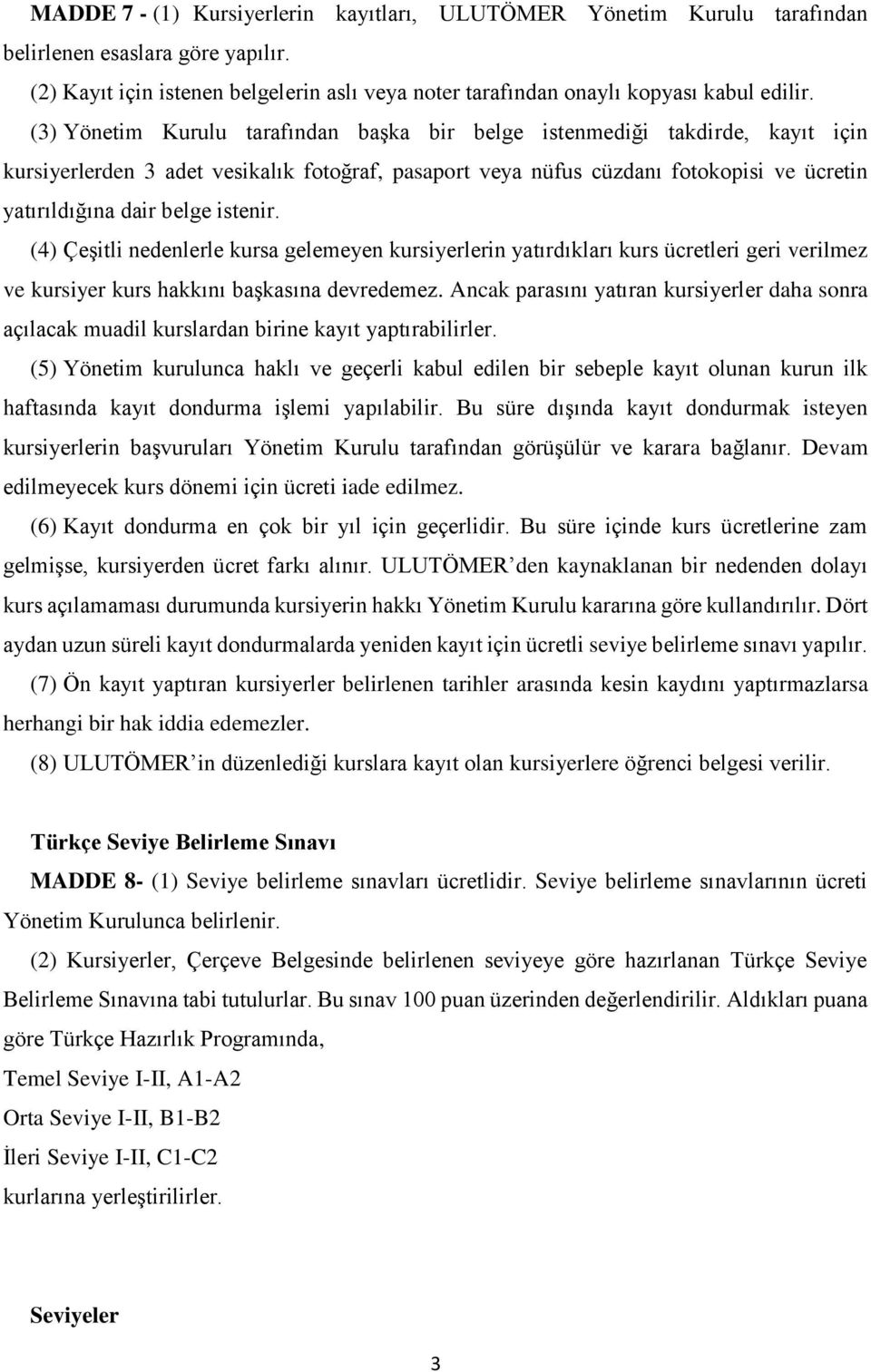 istenir. (4) Çeşitli nedenlerle kursa gelemeyen kursiyerlerin yatırdıkları kurs ücretleri geri verilmez ve kursiyer kurs hakkını başkasına devredemez.