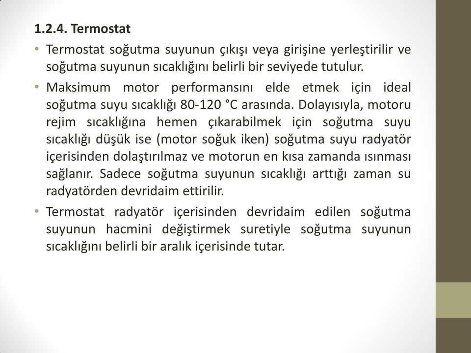 Dolayısıyla, motoru rejim sıcaklığına hemen çıkarabilmek için soğutma suyu sıcaklığı düşük ise (motor soğuk iken) soğutma suyu radyatör içerisinden dolaştırılmaz ve