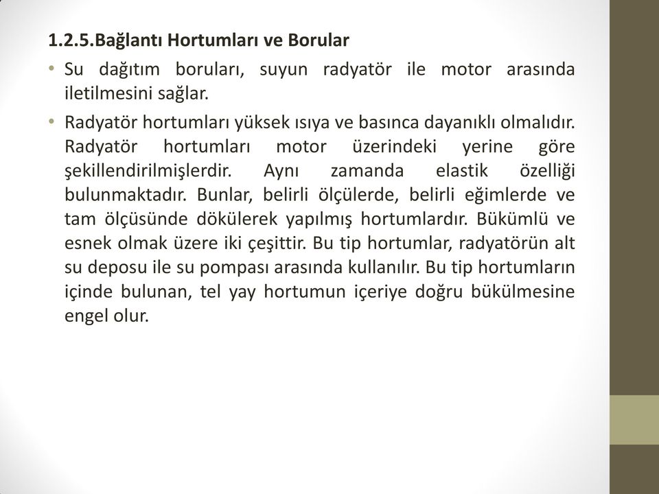 Aynı zamanda elastik özelliği bulunmaktadır. Bunlar, belirli ölçülerde, belirli eğimlerde ve tam ölçüsünde dökülerek yapılmış hortumlardır.