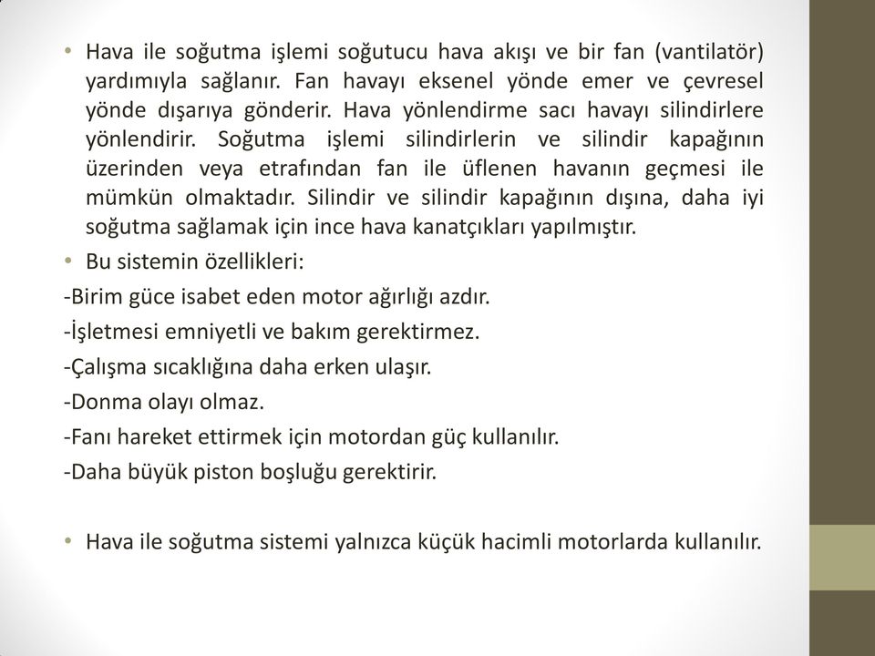 Silindir ve silindir kapağının dışına, daha iyi soğutma sağlamak için ince hava kanatçıkları yapılmıştır. Bu sistemin özellikleri: -Birim güce isabet eden motor ağırlığı azdır.