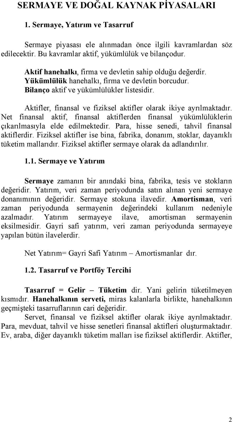 Aktifler, finansal ve fiziksel aktifler olarak ikiye ayrılmaktadır. Net finansal aktif, finansal aktiflerden finansal yükümlülüklerin çıkarılmasıyla elde edilmektedir.