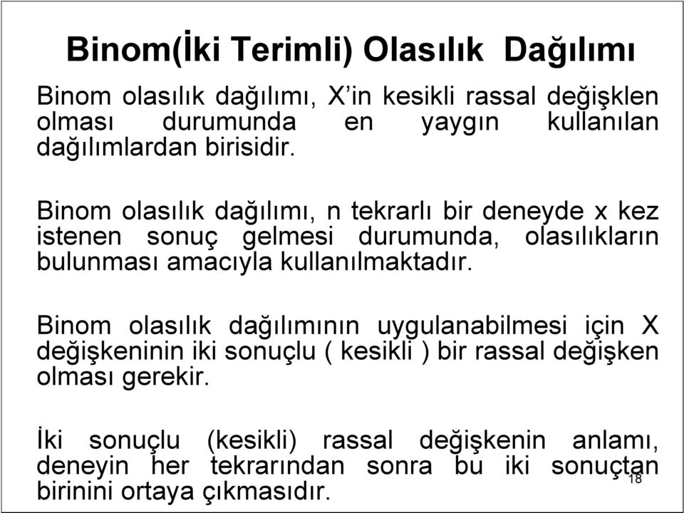 Binom olasılık dağılımı, n tekrarlı bir deneyde x kez istenen sonuç gelmesi durumunda, olasılıkların bulunması amacıyla