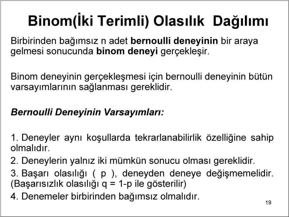 Deneyler aynı koşullarda tekrarlanabilirlik özelliğine sahip olmalıdır. 2. Deneylerin yalnız iki mümkün sonucu olması gereklidir. 3.