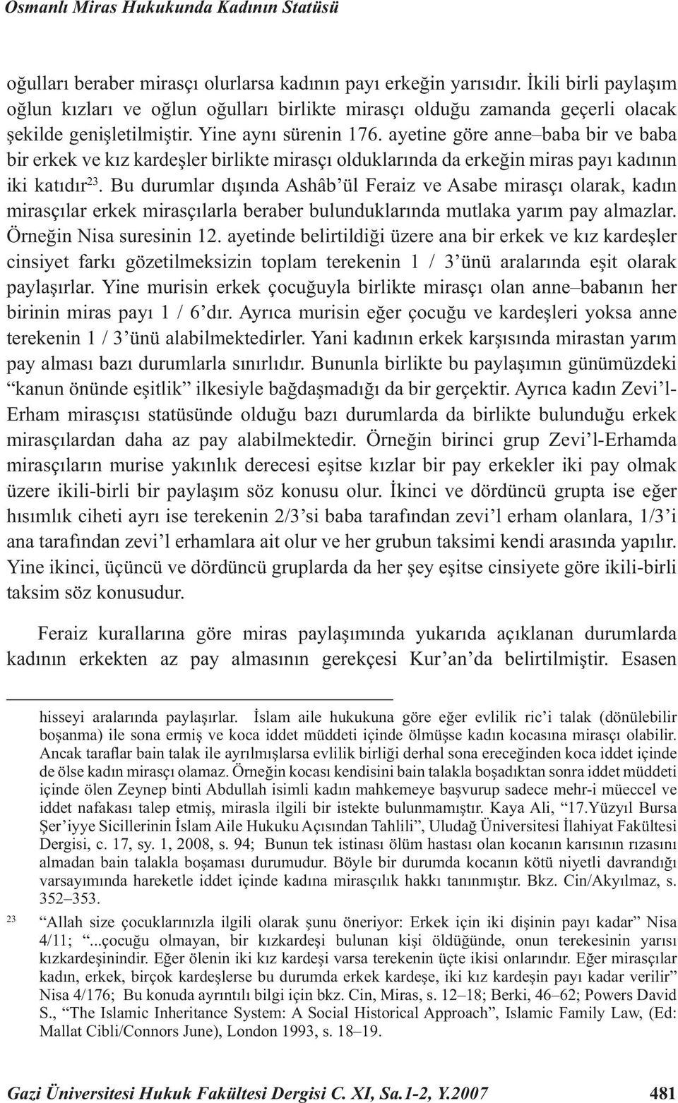 ayetine göre anne baba bir ve baba bir erkek ve kız kardeşler birlikte mirasçı olduklarında da erkeğin miras payı kadının iki katıdır 23.