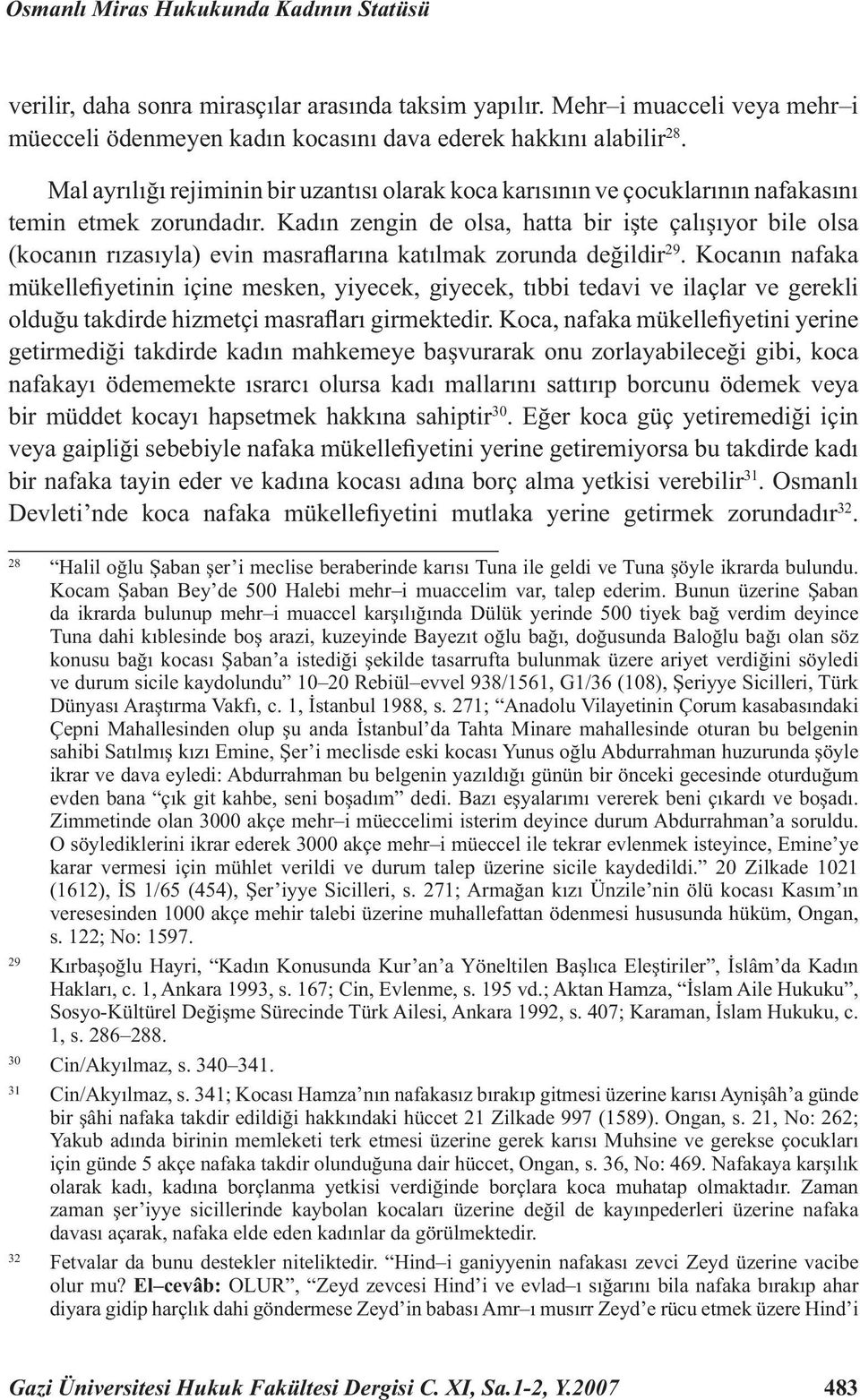 Kadın zengin de olsa, hatta bir işte çalışıyor bile olsa (kocanın rızasıyla) evin masrafl arına katılmak zorunda değildir 29.