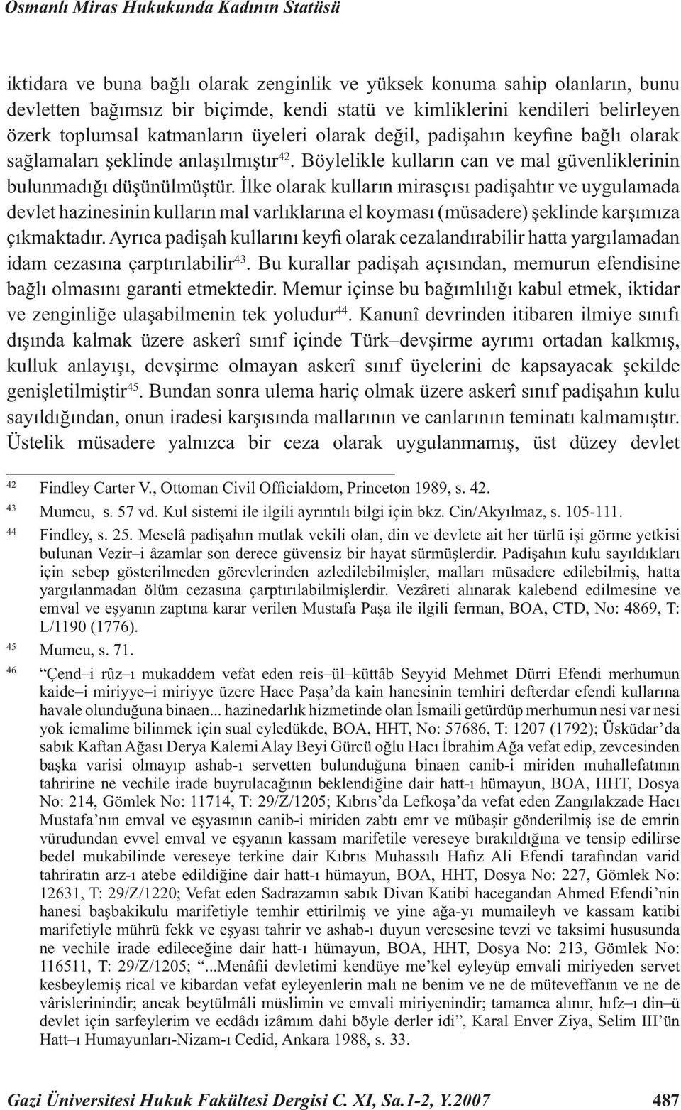 İlke olarak kulların mirasçısı padişahtır ve uygulamada devlet hazinesinin kulların mal varlıklarına el koyması (müsadere) şeklinde karşımıza çıkmaktadır.