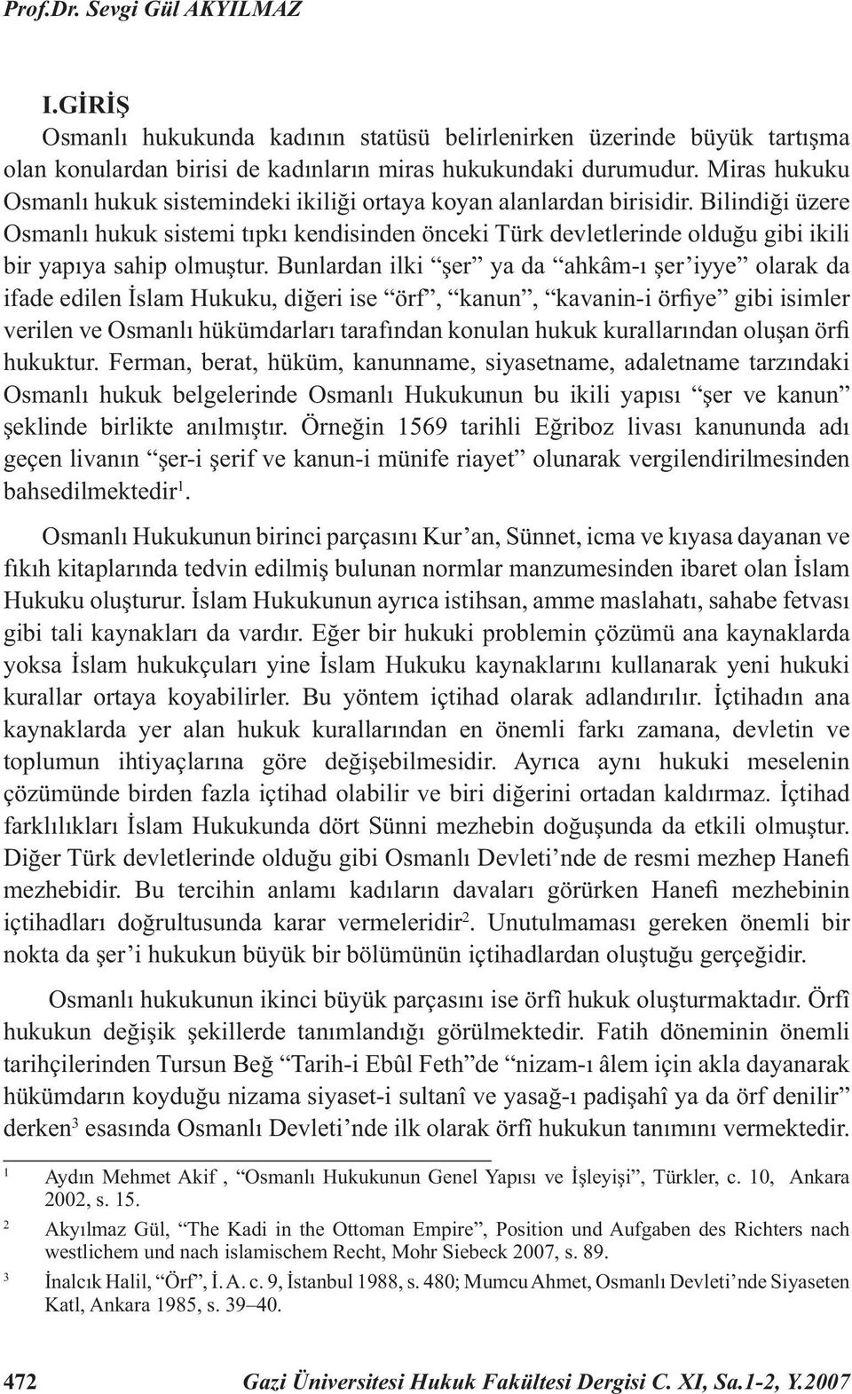 Bilindiği üzere Osmanlı hukuk sistemi tıpkı kendisinden önceki Türk devletlerinde olduğu gibi ikili bir yapıya sahip olmuştur.