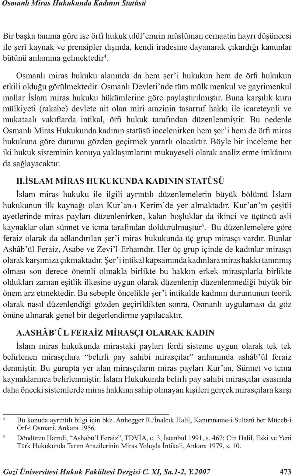 Osmanlı Devleti nde tüm mülk menkul ve gayrimenkul mallar İslam miras hukuku hükümlerine göre paylaştırılmıştır.