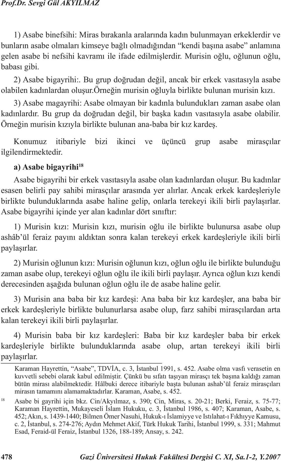 kavramı ile ifade edilmişlerdir. Murisin oğlu, oğlunun oğlu, babası gibi. 2) Asabe bigayrihi:. Bu grup doğrudan değil, ancak bir erkek vasıtasıyla asabe olabilen kadınlardan oluşur.