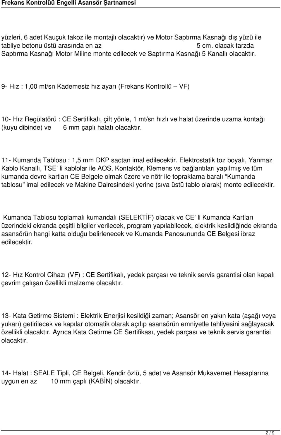 9- Hız : 1,00 mt/sn Kademesiz hız ayarı (Frekans Kontrollü VF) 10- Hız Regülatörü : CE Sertifikalı, çift yönle, 1 mt/sn hızlı ve halat üzerinde uzama kontağı (kuyu dibinde) ve 6 mm çaplı halatı