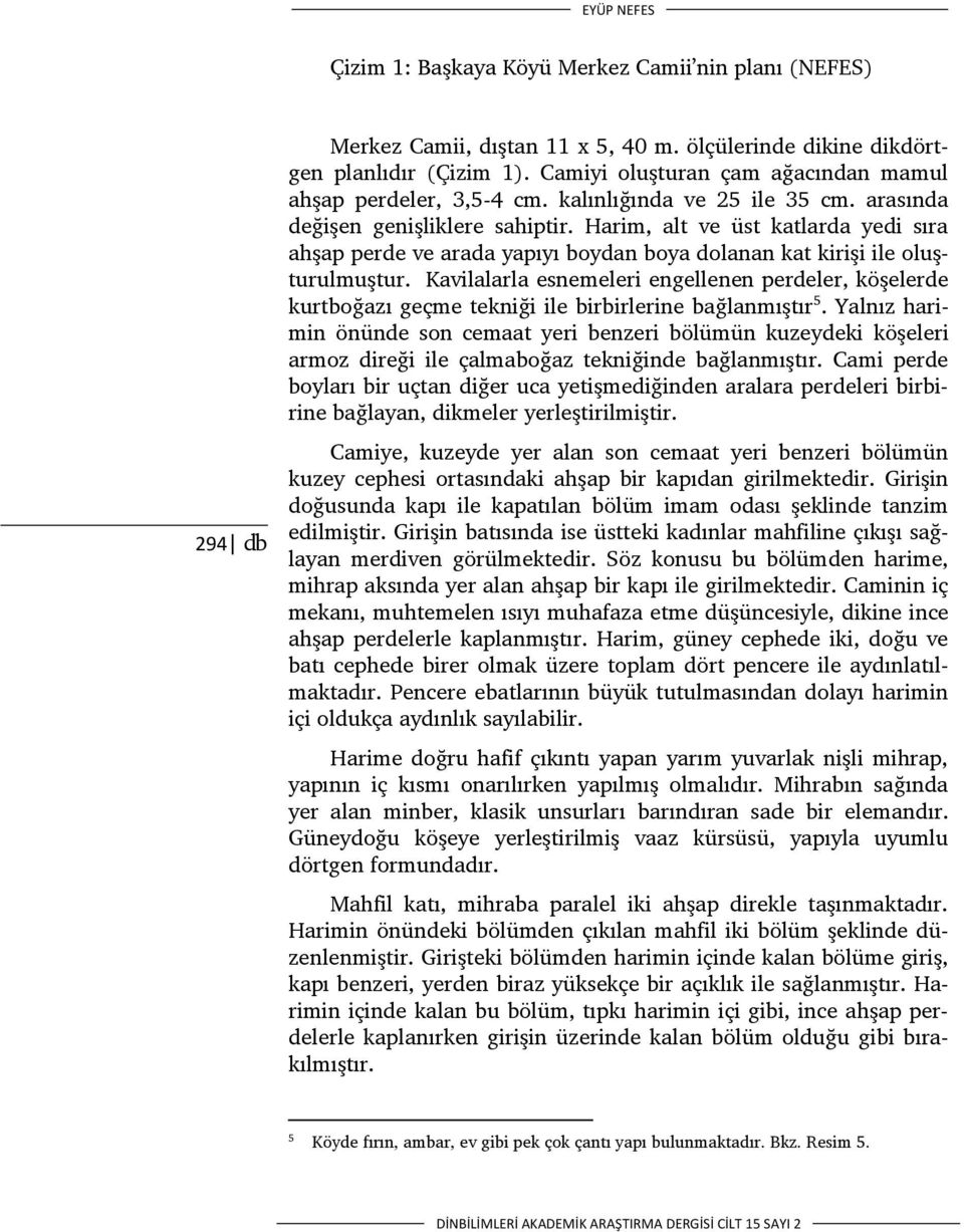 Harim, alt ve üst katlarda yedi sıra ahşap perde ve arada yapıyı boydan boya dolanan kat kirişi ile oluşturulmuştur.