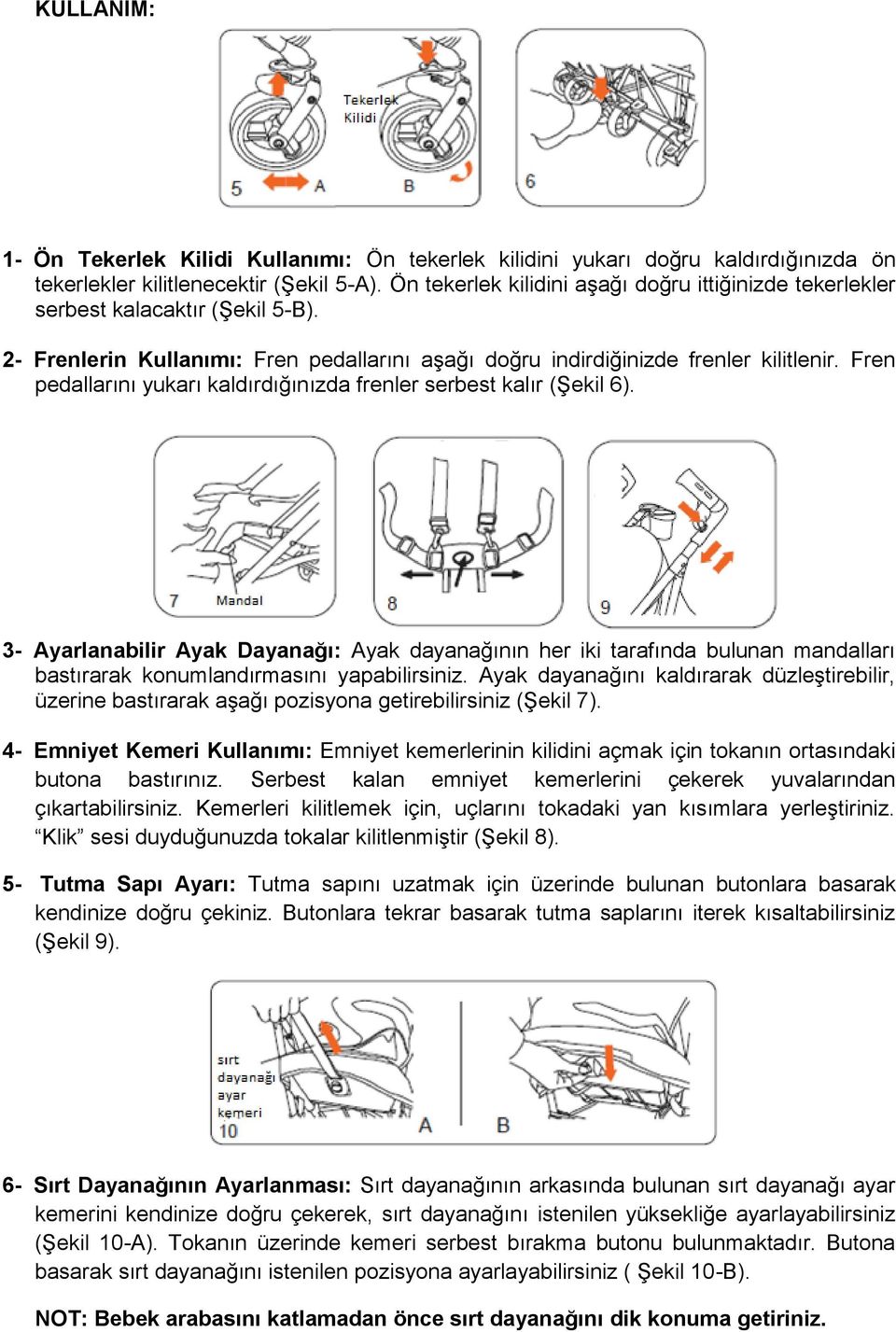 Fren pedallarını yukarı kaldırdığınızda frenler serbest kalır (Şekil 6).