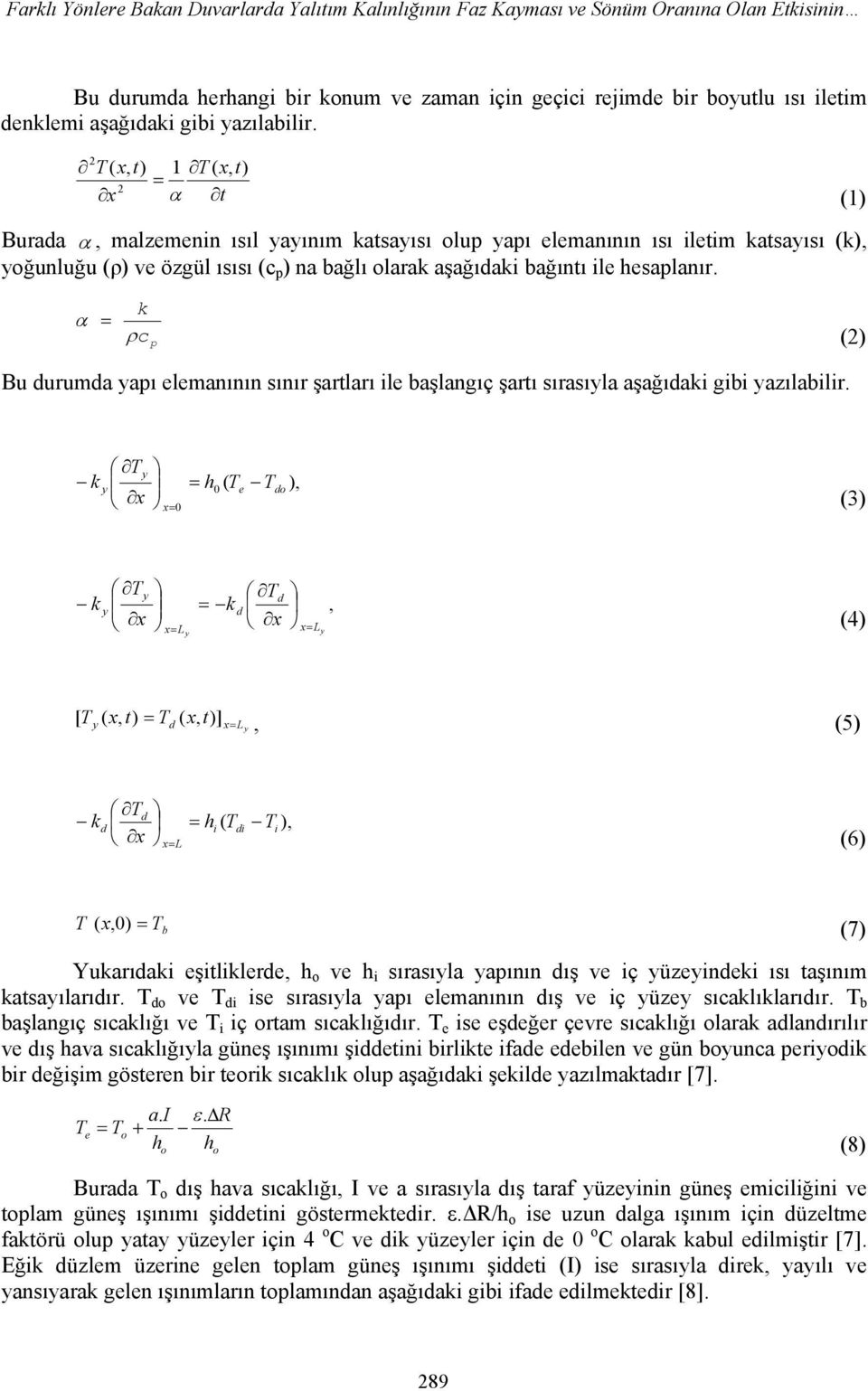 2 T ( x, t) 1 T ( x, t = ) 2 x α t (1) Burada α, malzemenin ısıl yayınım katsayısı olup yapı elemanının ısı iletim katsayısı (k), yoğunluğu (ρ) ve özgül ısısı (c p ) na bağlı olarak aşağıdaki bağıntı