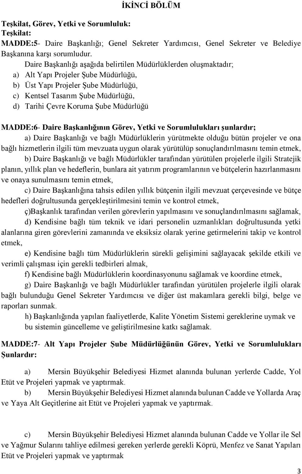 Şube Müdürlüğü MADDE:6- Daire Başkanlığının Görev, Yetki ve Sorumlulukları şunlardır; a) Daire Başkanlığı ve bağlı Müdürlüklerin yürütmekte olduğu bütün projeler ve ona bağlı hizmetlerin ilgili tüm