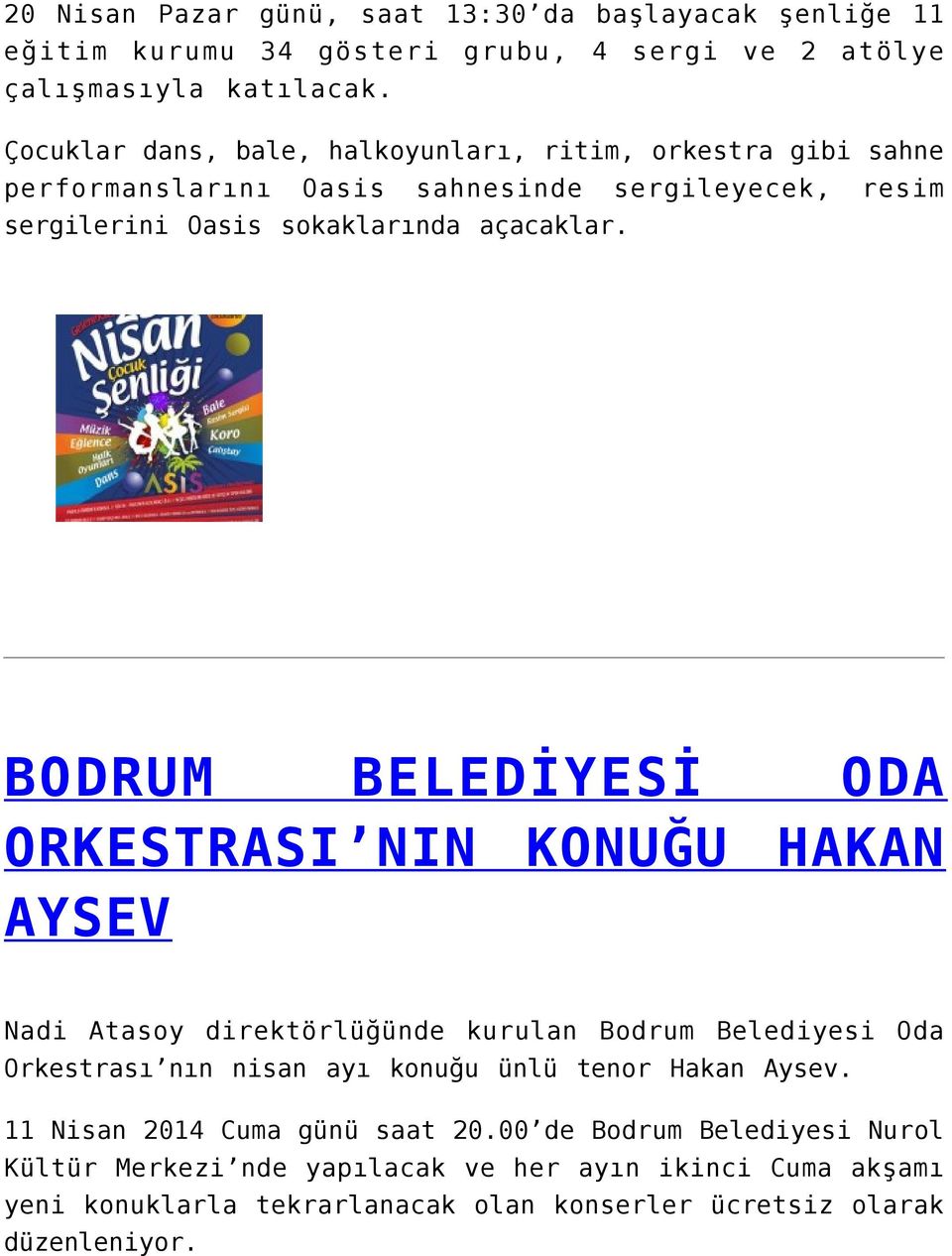 BODRUM BELEDİYESİ ODA ORKESTRASI NIN KONUĞU HAKAN AYSEV Nadi Atasoy direktörlüğünde kurulan Bodrum Belediyesi Oda Orkestrası nın nisan ayı konuğu ünlü tenor Hakan