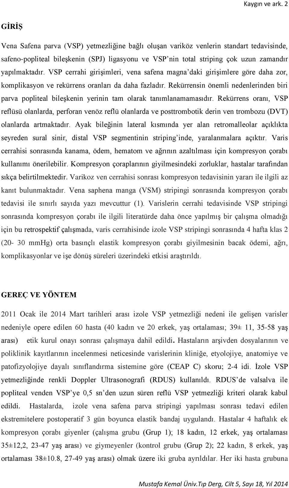 VSP cerrahi girişimleri, vena safena magna daki girişimlere göre daha zor, komplikasyon ve rekürrens oranları da daha fazladır.