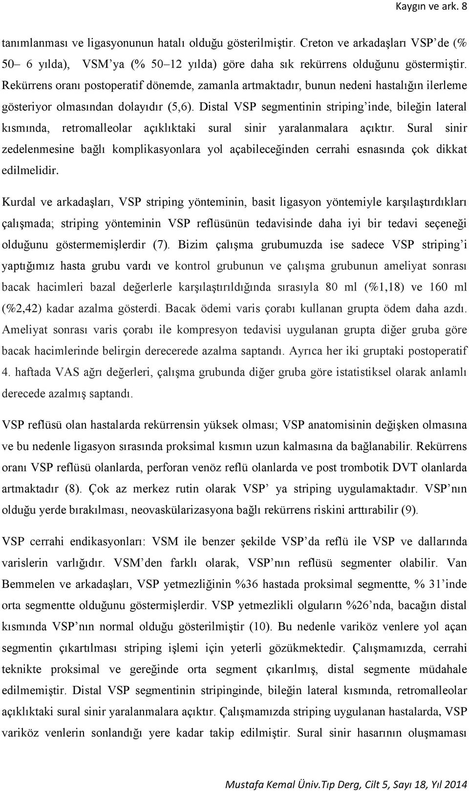 Distal VSP segmentinin striping inde, bileğin lateral kısmında, retromalleolar açıklıktaki sural sinir yaralanmalara açıktır.