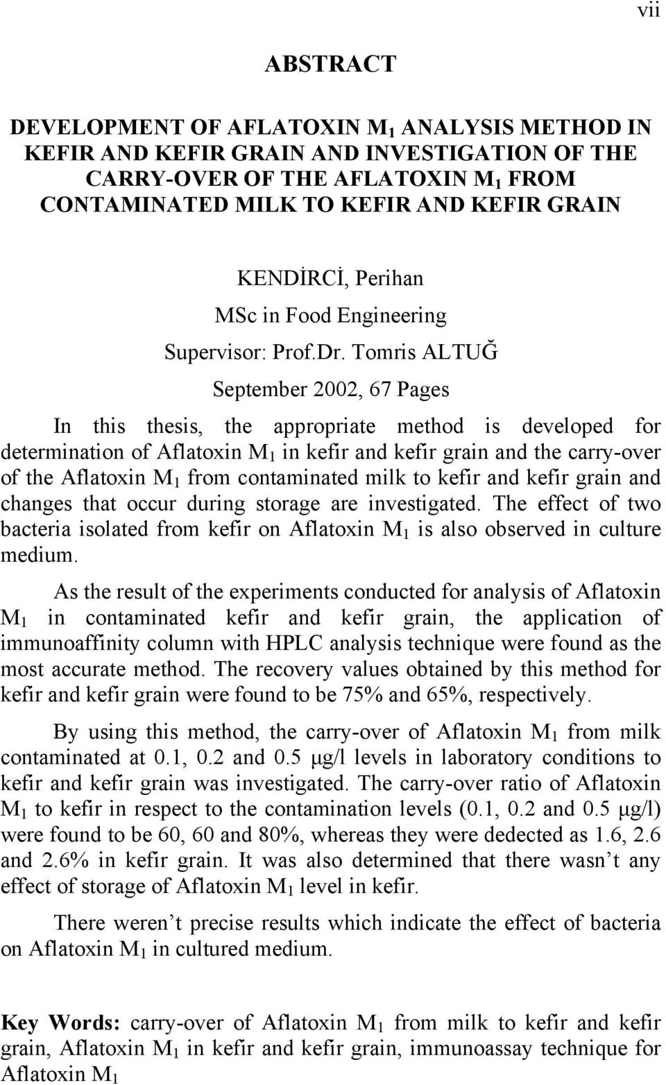 Tomris ALTUĞ September 2002, 67 Pages In this thesis, the appropriate method is developed for determination of Aflatoxin M 1 in kefir and kefir grain and the carry-over of the Aflatoxin M 1 from
