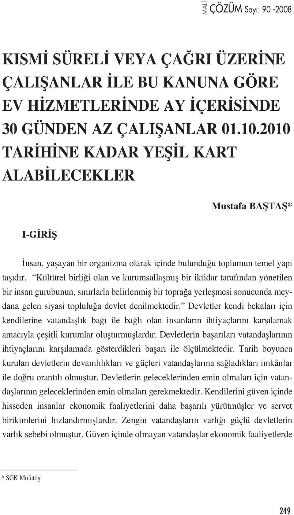 Kültürel birli i olan ve kurumsallaflm fl bir iktidar taraf ndan yönetilen bir insan gurubunun, s n rlarla belirlenmifl bir topra a yerleflmesi sonucunda meydana gelen siyasi toplulu a devlet