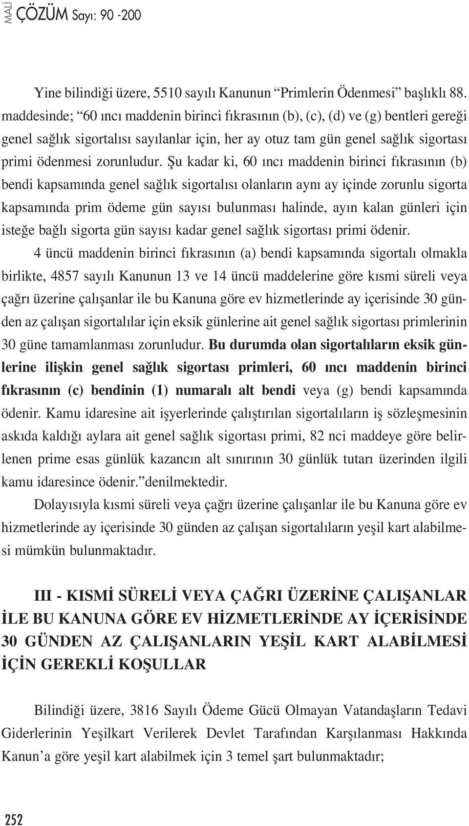 fiu kadar ki, 60 nc maddenin birinci f kras n n (b) bendi kapsam nda genel sa l k sigortal s olanlar n ayn ay içinde zorunlu sigorta kapsam nda prim ödeme gün say s bulunmas halinde, ay n kalan