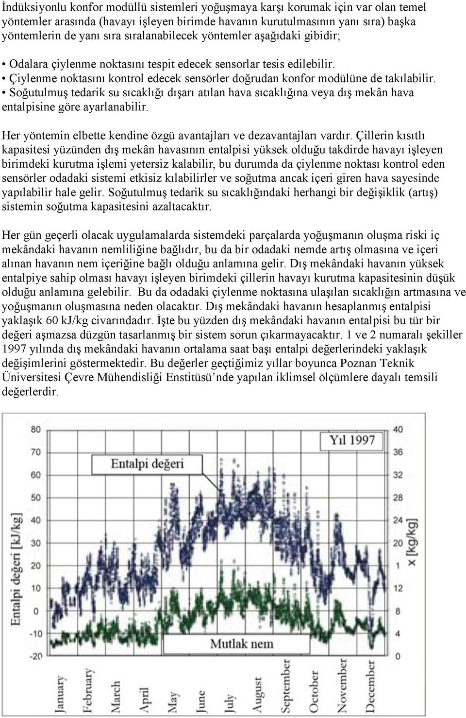 Soğutulmuş tedarik su sıcaklığı dışarı atılan hava sıcaklığına veya dış mekân hava entalpisine göre ayarlanabilir. Her yöntemin elbette kendine özgü avantajları ve dezavantajları vardır.