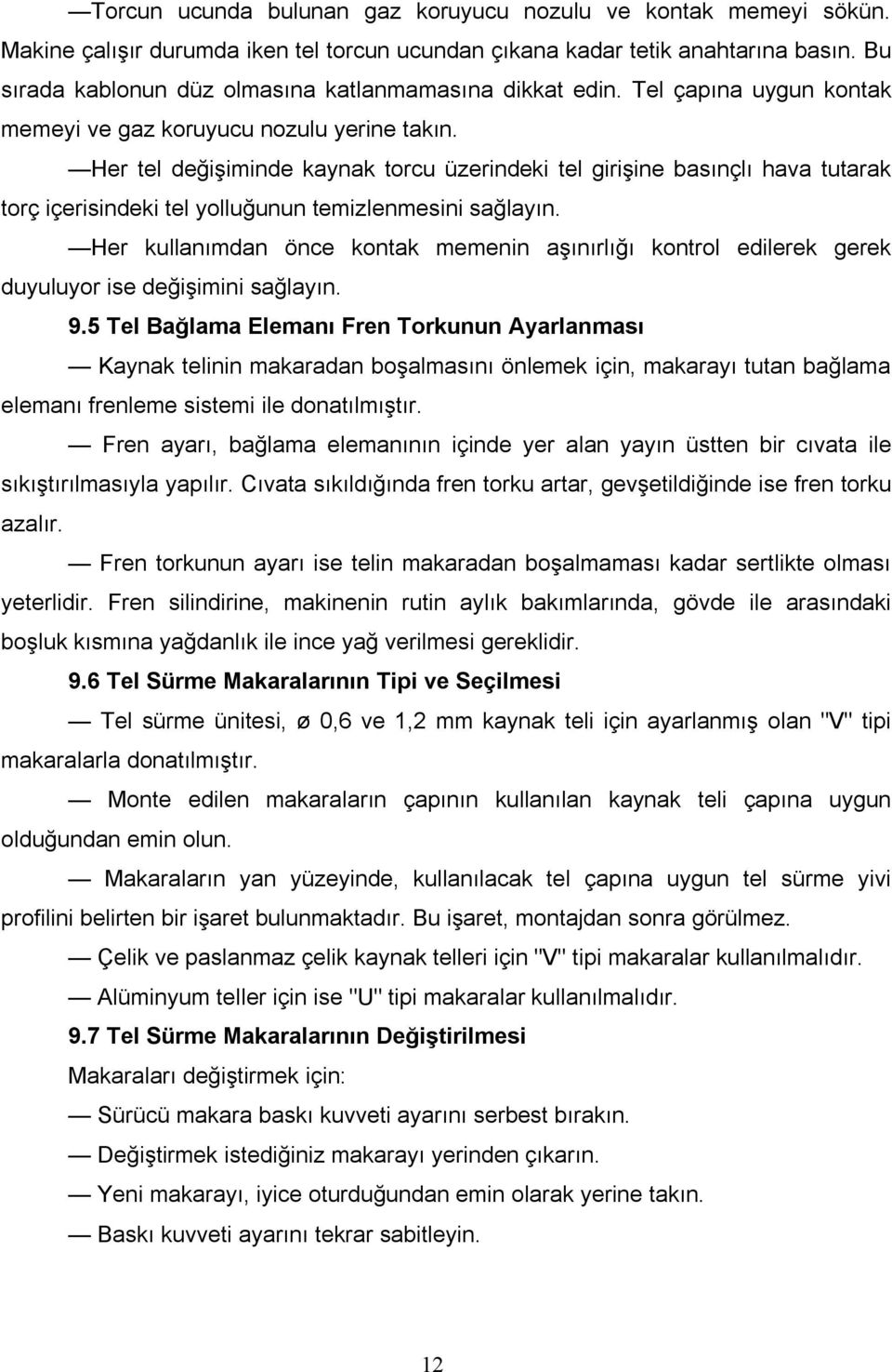 Her tel değişiminde kaynak torcu üzerindeki tel girişine basınçlı hava tutarak torç içerisindeki tel yolluğunun temizlenmesini sağlayın.