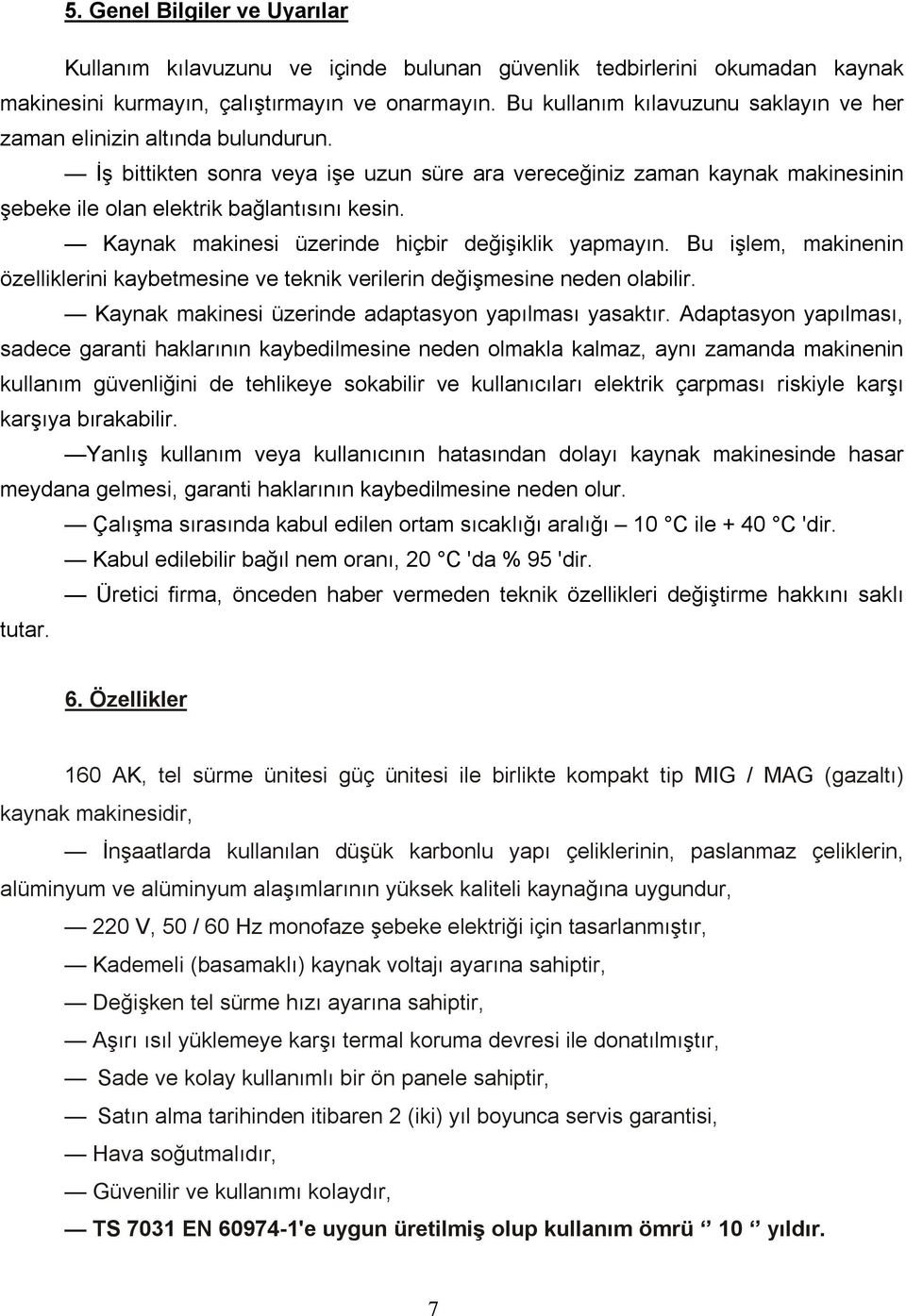 Kaynak makinesi üzerinde hiçbir değişiklik yapmayın. Bu işlem, makinenin özelliklerini kaybetmesine ve teknik verilerin değişmesine neden olabilir.