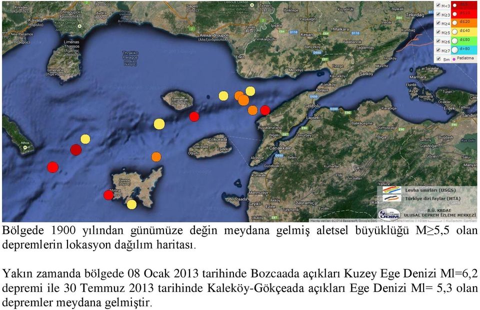 Yakın zamanda bölgede 08 Ocak 2013 tarihinde Bozcaada açıkları Kuzey Ege Denizi