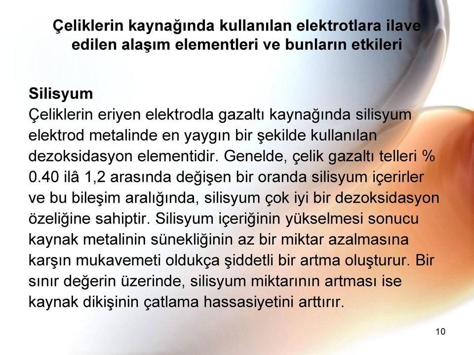 40 ilâ 1,2 arasında değişen bir oranda silisyum içerirler ve bu bileşim aralığında, silisyum çok iyi bir dezoksidasyon özeliğine sahiptir.