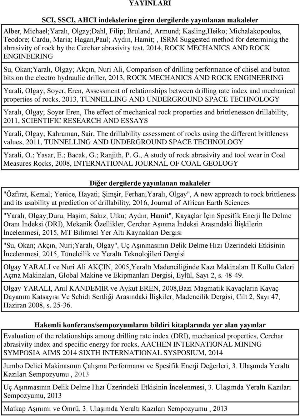 Ali, Comparison of drilling performance of chisel and buton bits on the electro hydraulic driller, 2013, ROCK MECHANICS AND ROCK ENGINEERING Yarali, Olgay; Soyer, Eren, Assessment of relationships