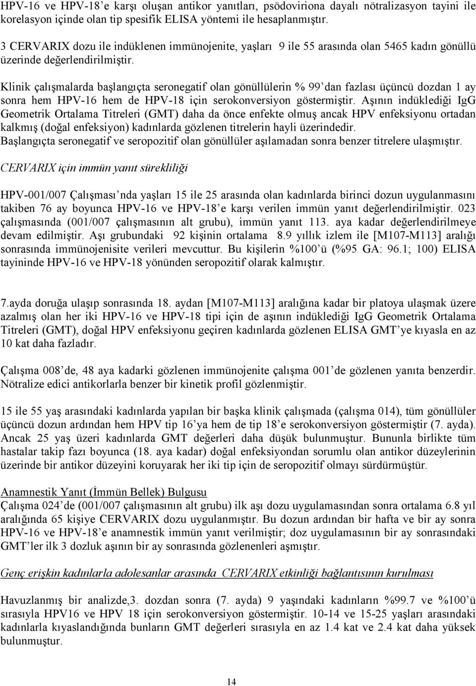 Klinik çalışmalarda başlangıçta seronegatif olan gönüllülerin % 99 dan fazlası üçüncü dozdan 1 ay sonra hem HPV-16 hem de HPV-18 için serokonversiyon göstermiştir.