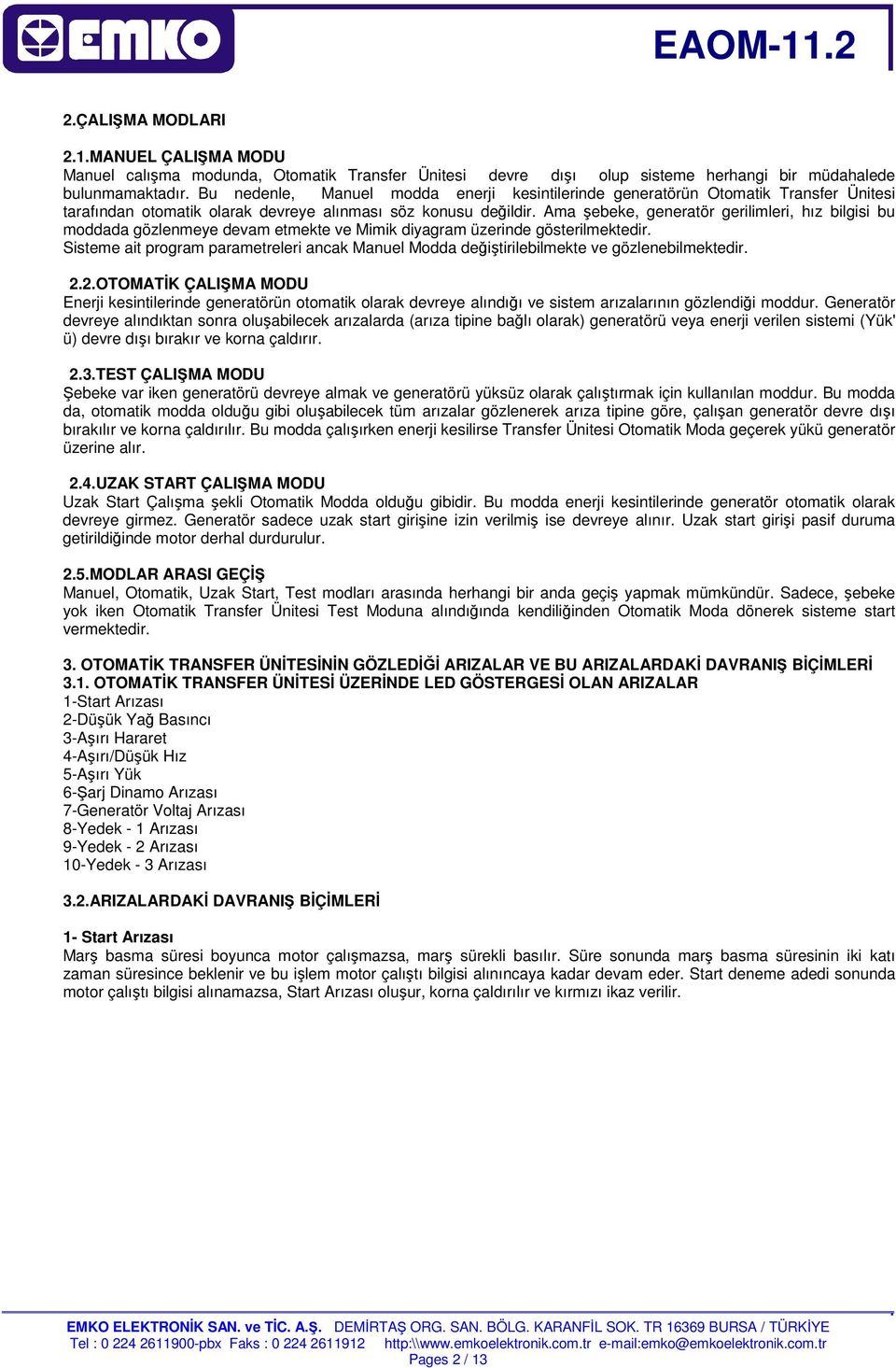 ve Mimik diyagram üzerinde gösterilmektedir Sisteme ait program parametreleri ancak Manuel Modda değiştirilebilmekte ve gözlenebilmektedir 22OTOMATİK ÇALI MA MODU Enerji kesintilerinde generatörün