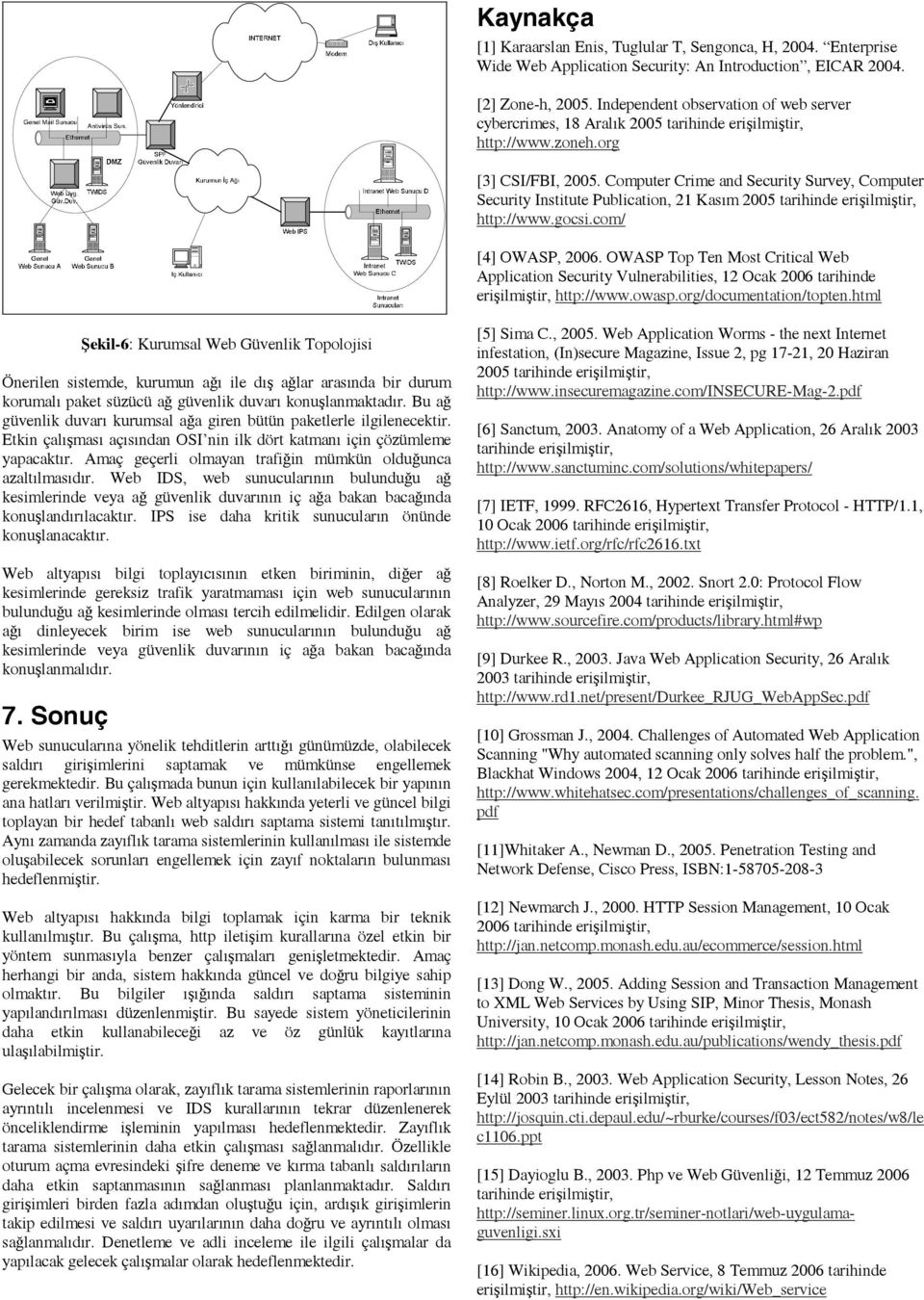 Computer Crime and Security Survey, Computer Security Institute Publication, 21 Kasım 2005 tarihinde erişilmiştir, http://www.gocsi.com/ [4] OWASP, 2006.