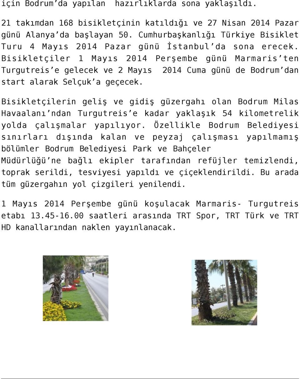 Bisikletçiler 1 Mayıs 2014 Perşembe günü Marmaris ten Turgutreis e gelecek ve 2 Mayıs 2014 Cuma günü de Bodrum dan start alarak Selçuk a geçecek.