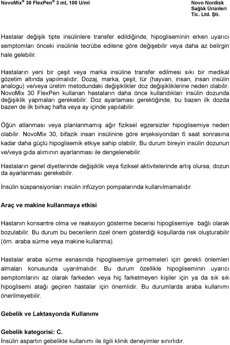 Dozaj, marka, çeşit, tür (hayvan, insan, insan insülin analogu) ve/veya üretim metodundaki değişiklikler doz değişikliklerine neden olabilir.