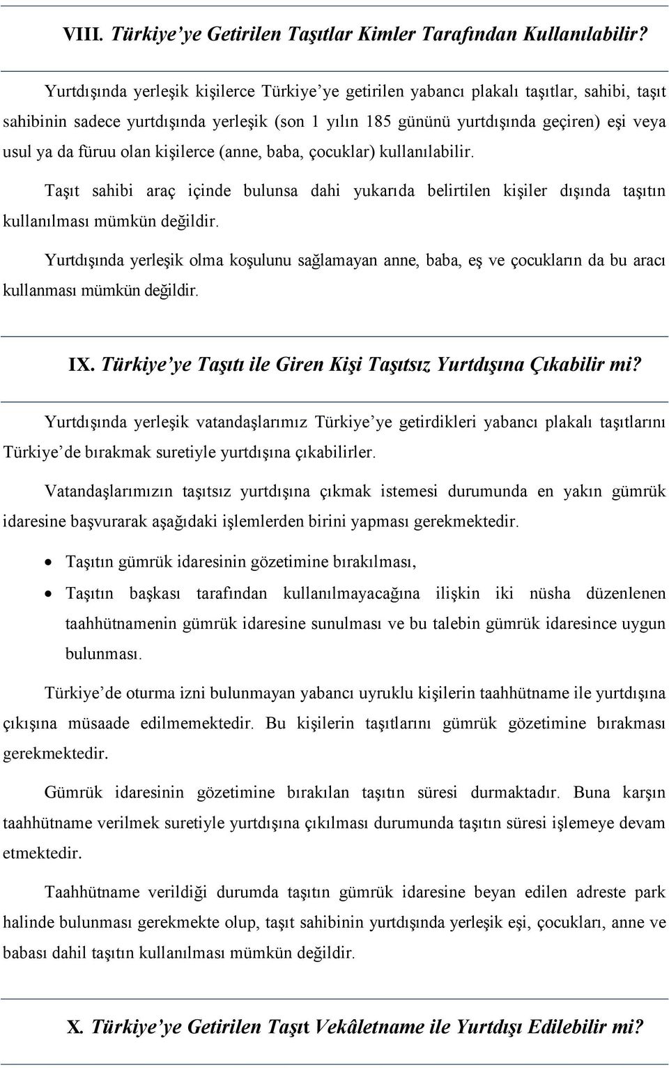 füruu olan kişilerce (anne, baba, çocuklar) kullanılabilir. Taşıt sahibi araç içinde bulunsa dahi yukarıda belirtilen kişiler dışında taşıtın kullanılması mümkün değildir.