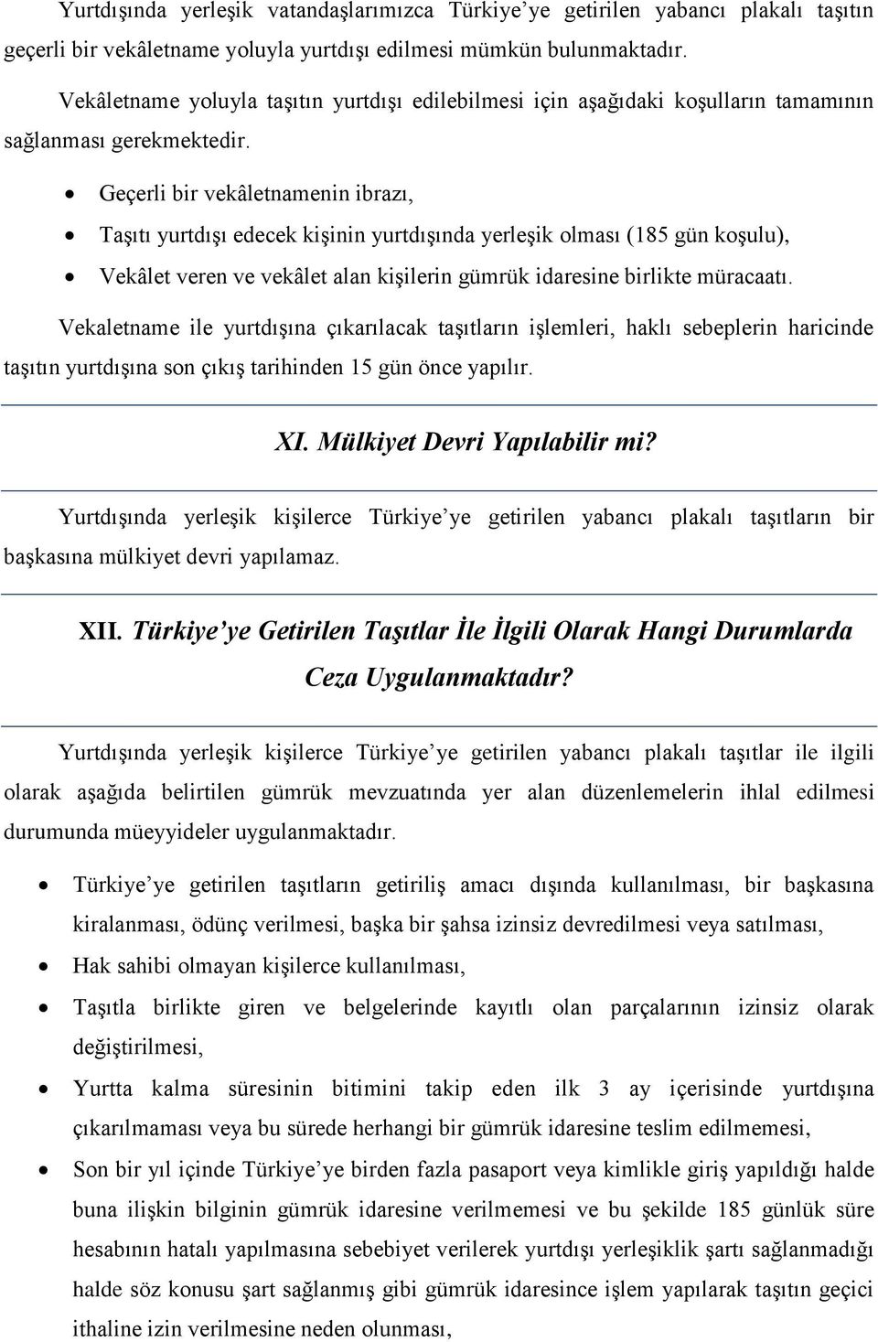 Geçerli bir vekâletnamenin ibrazı, Taşıtı yurtdışı edecek kişinin yurtdışında yerleşik olması (185 gün koşulu), Vekâlet veren ve vekâlet alan kişilerin gümrük idaresine birlikte müracaatı.