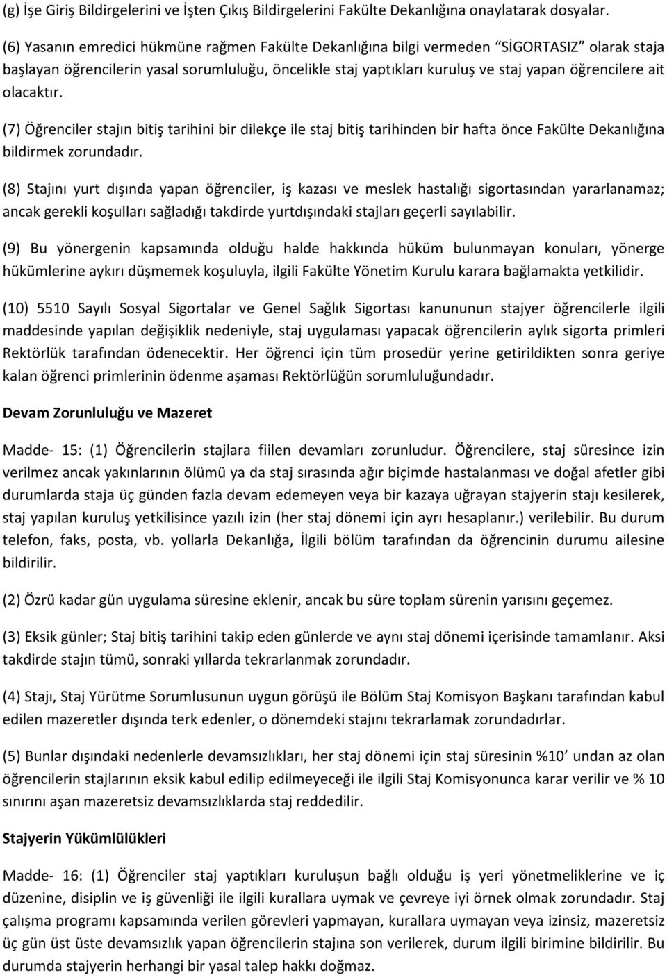 olacaktır. (7) Öğrenciler stajın bitiş tarihini bir dilekçe ile staj bitiş tarihinden bir hafta önce Fakülte Dekanlığına bildirmek zorundadır.