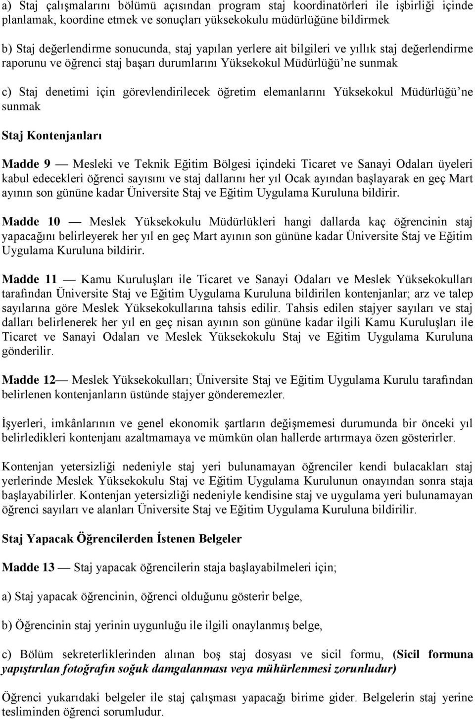 Yüksekokul Müdürlüğü ne sunmak Staj Kontenjanları Madde 9 Mesleki ve Teknik Eğitim Bölgesi içindeki Ticaret ve Sanayi Odaları üyeleri kabul edecekleri öğrenci sayısını ve staj dallarını her yıl Ocak