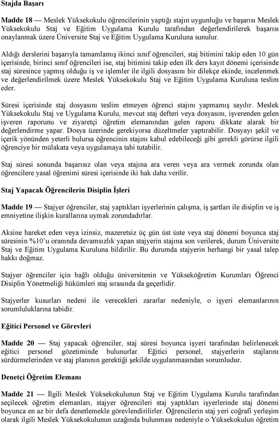 Aldığı derslerini başarıyla tamamlamış ikinci sınıf öğrencileri, staj bitimini takip eden 10 gün içerisinde, birinci sınıf öğrencileri ise, staj bitimini takip eden ilk ders kayıt dönemi içerisinde